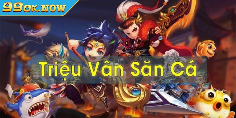 Một số thông tin về trò chơi bắn cá Triệu Vân 